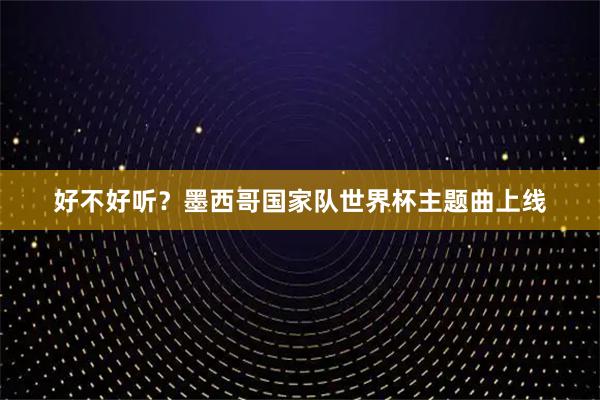 好不好听？墨西哥国家队世界杯主题曲上线