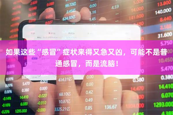 如果这些“感冒”症状来得又急又凶，可能不是普通感冒，而是流脑！