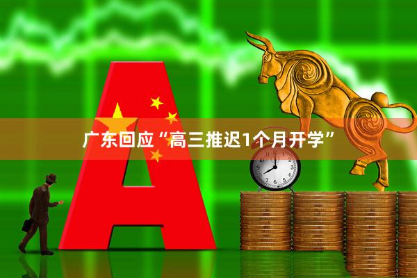 广东回应“高三推迟1个月开学”