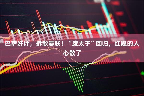 巴萨奸计，拆散曼联！“废太子”回归，红魔的人心散了